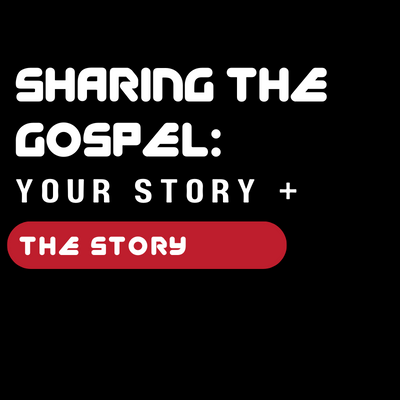 "Sharing the Gospel: Your Story + THE Story."  