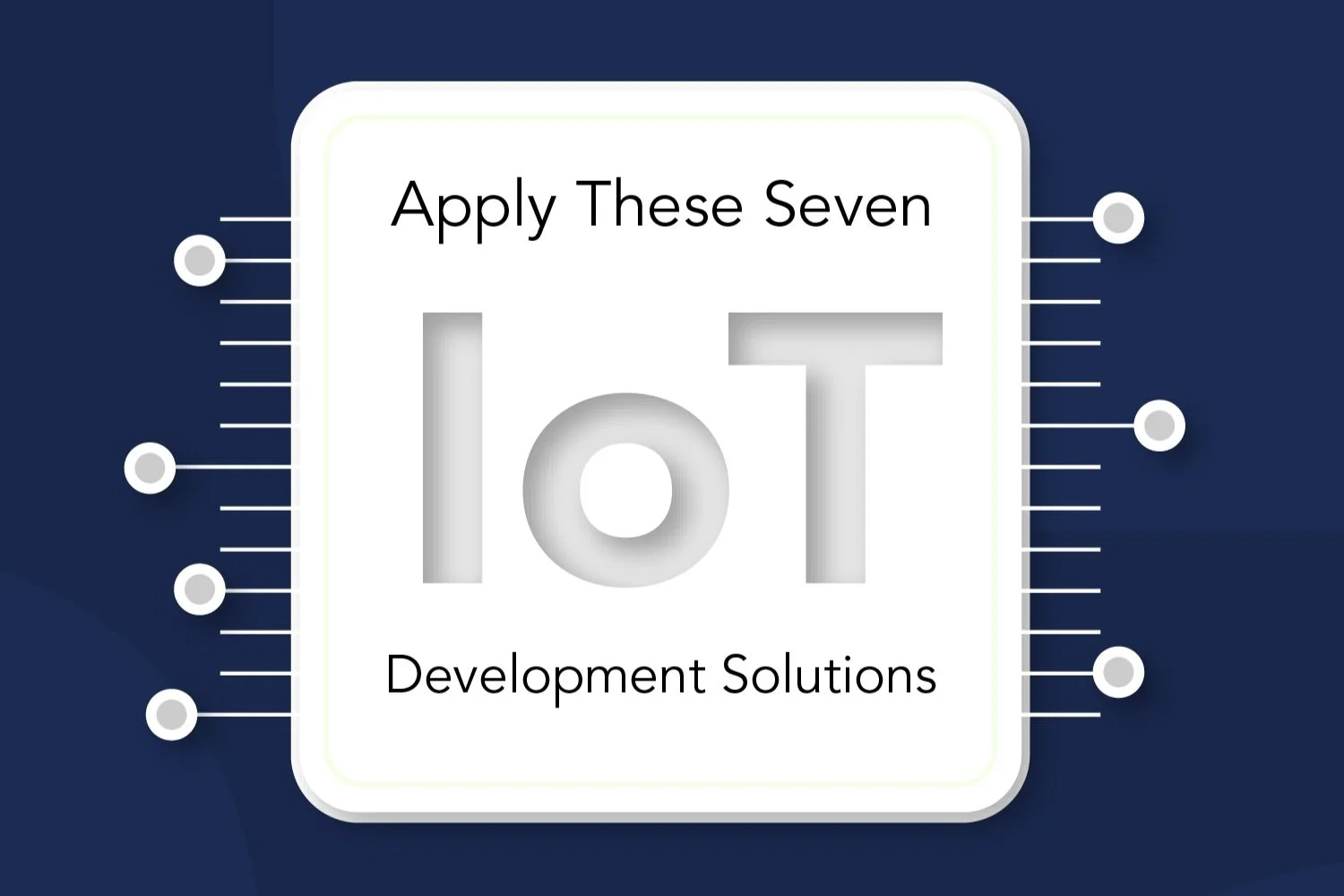 Improve Your Project: Apply These 7 IoT Development Solutions 