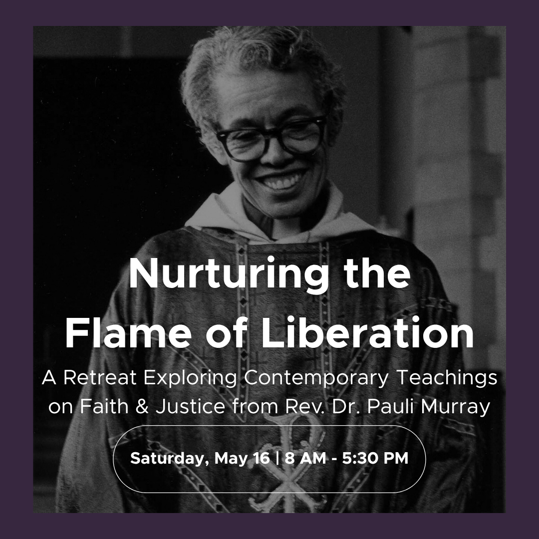 Nurturing the Flame of Liberation: A Retreat Exploring Contemporary Teachings on Faith &amp; Justice from Rev. Dr. Pauli Murray