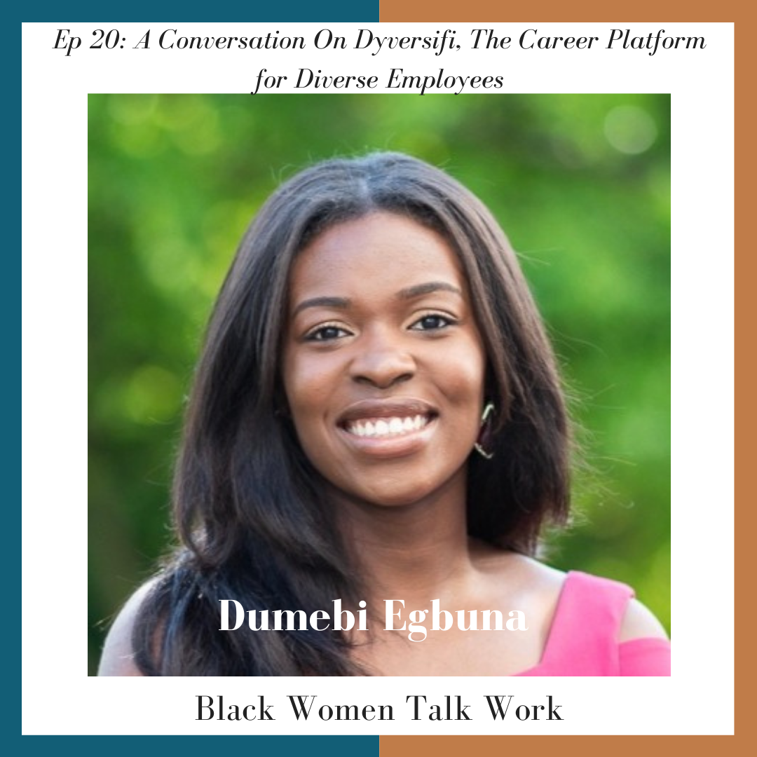 Episode 20: A Conversation On The Career Platform for Diverse Employees - How Dyversifi Co-Founder and CMO Dumebi Egbuna Is Using Technology To Illuminate The Minority Corporate Experience 