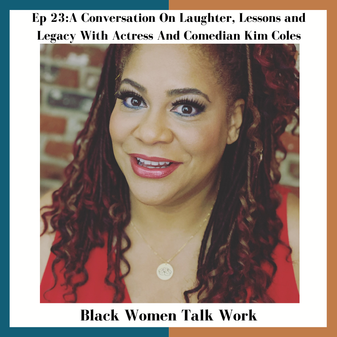 Episode 23: A Conversation on Laughter, Lessons and Legacy - How Actress And Comedian Kim Coles Pivoted On Purpose And Is Helping Others Do The Same 