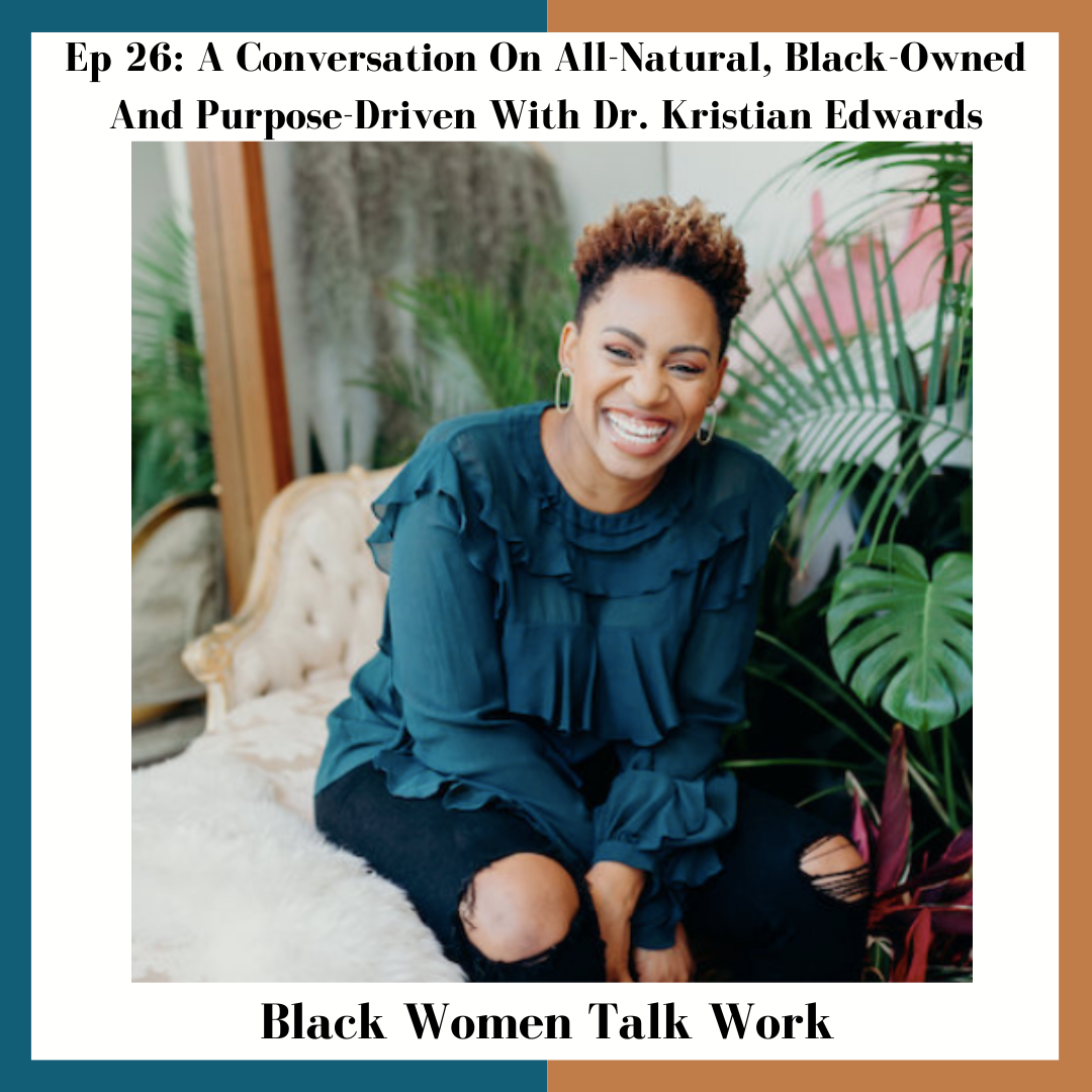 Episode 26: A Conversation On All-Natural, Black-Owned and Purpose-Driven - How BLK+GRN Founder Dr. Kristian Edwards Is Cultivating A Business Free Of Toxins And Making Space For Black Women Artisans 