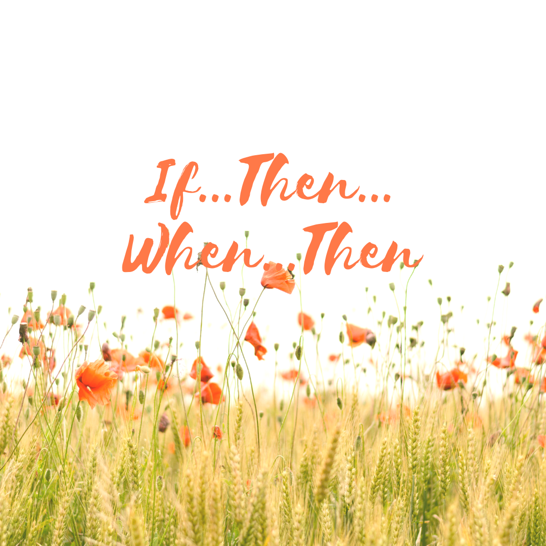 Don't If Then....When Then....Your Life Away