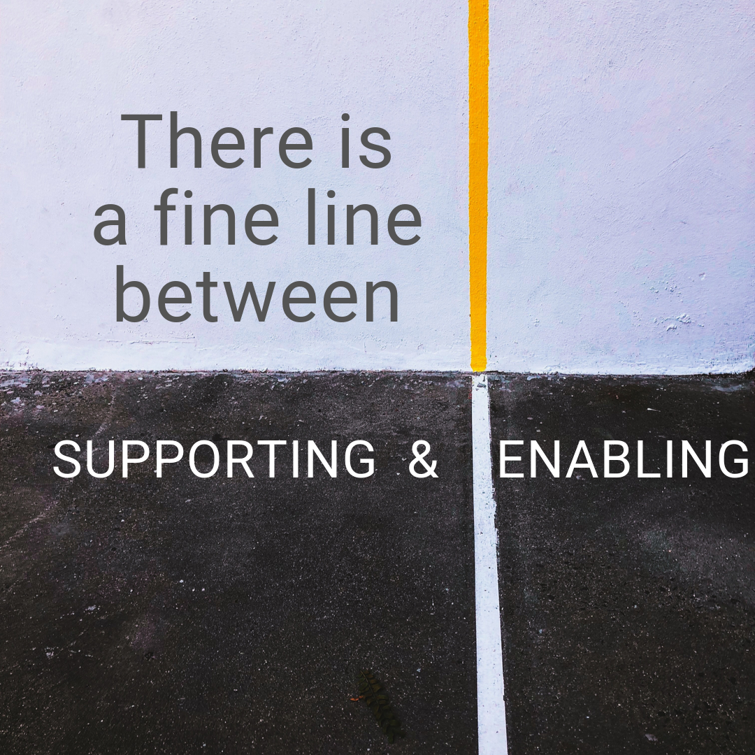 The Fine Line Between Enabling and Supporting