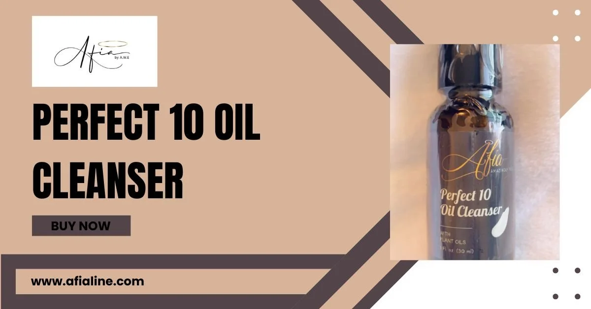 Elevate Your Skincare Ritual with Afia by A.W.E’s Perfect 10 Oil Cleanser