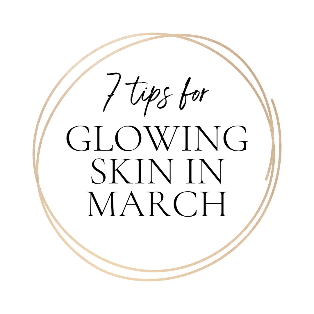 7 Tips for Glowing Skin in March