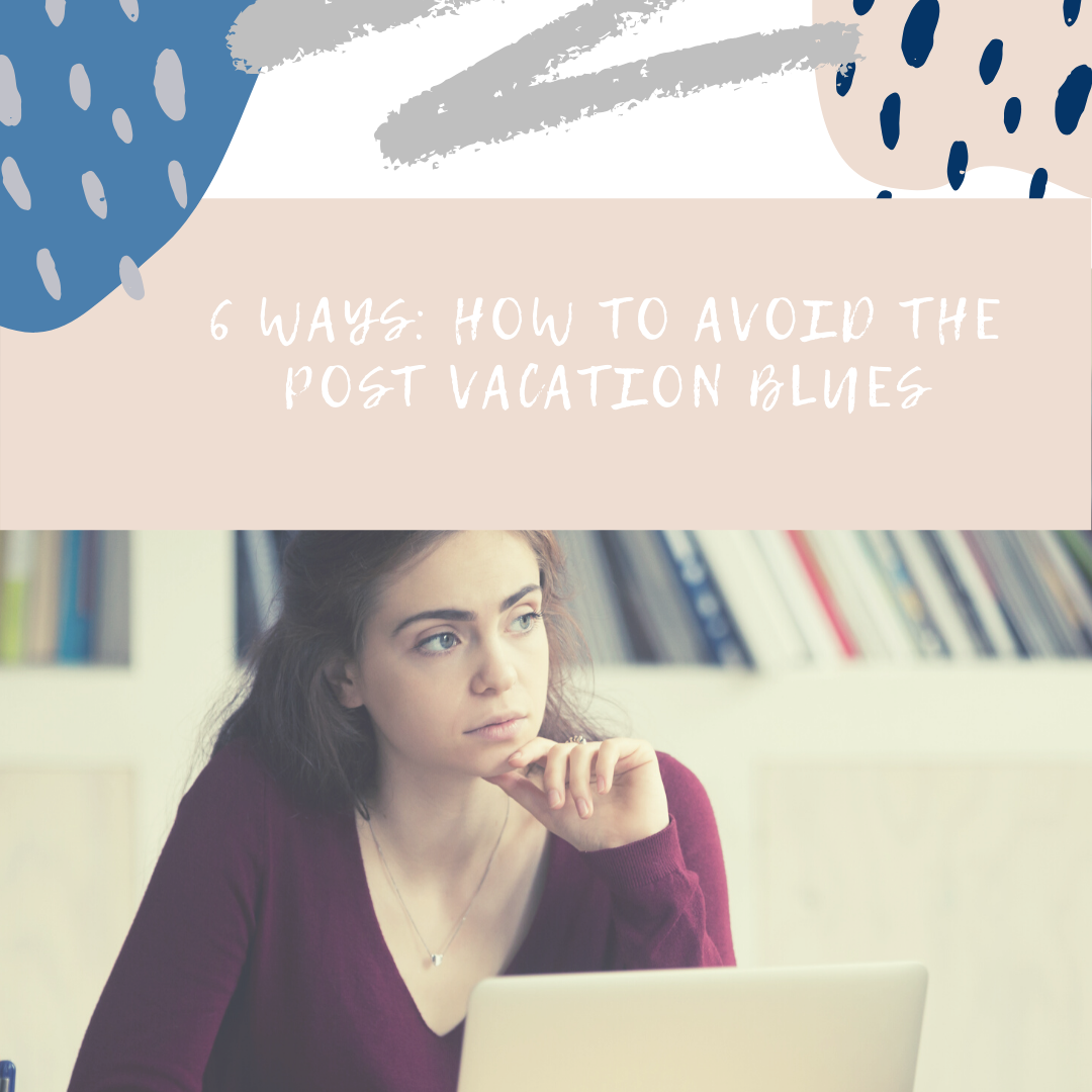 6 ways for how to avoid the post vacation blues