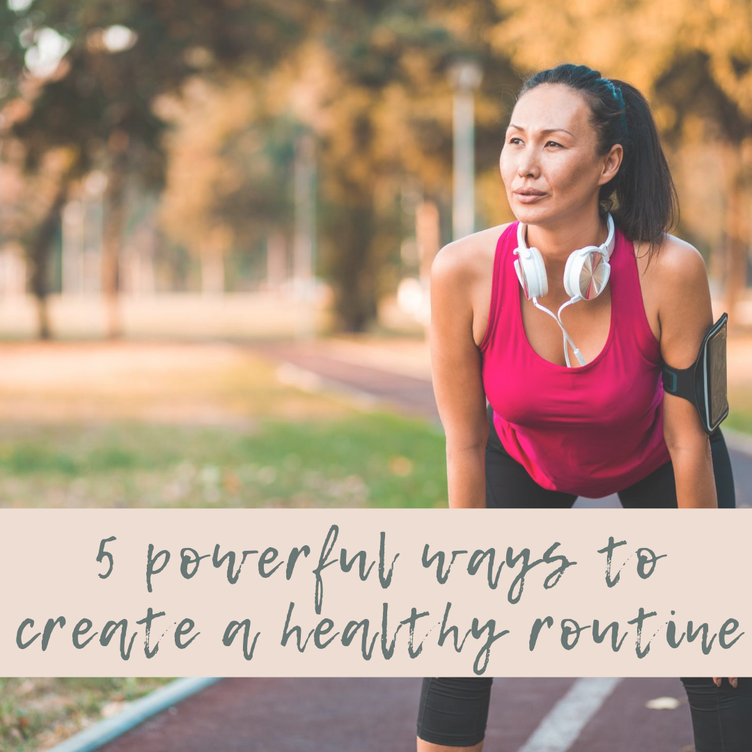 5 powerful ways to create a healthy routine