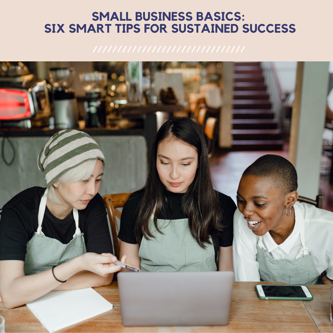 Small Business Basics: Six Smart Tips for Sustained Success