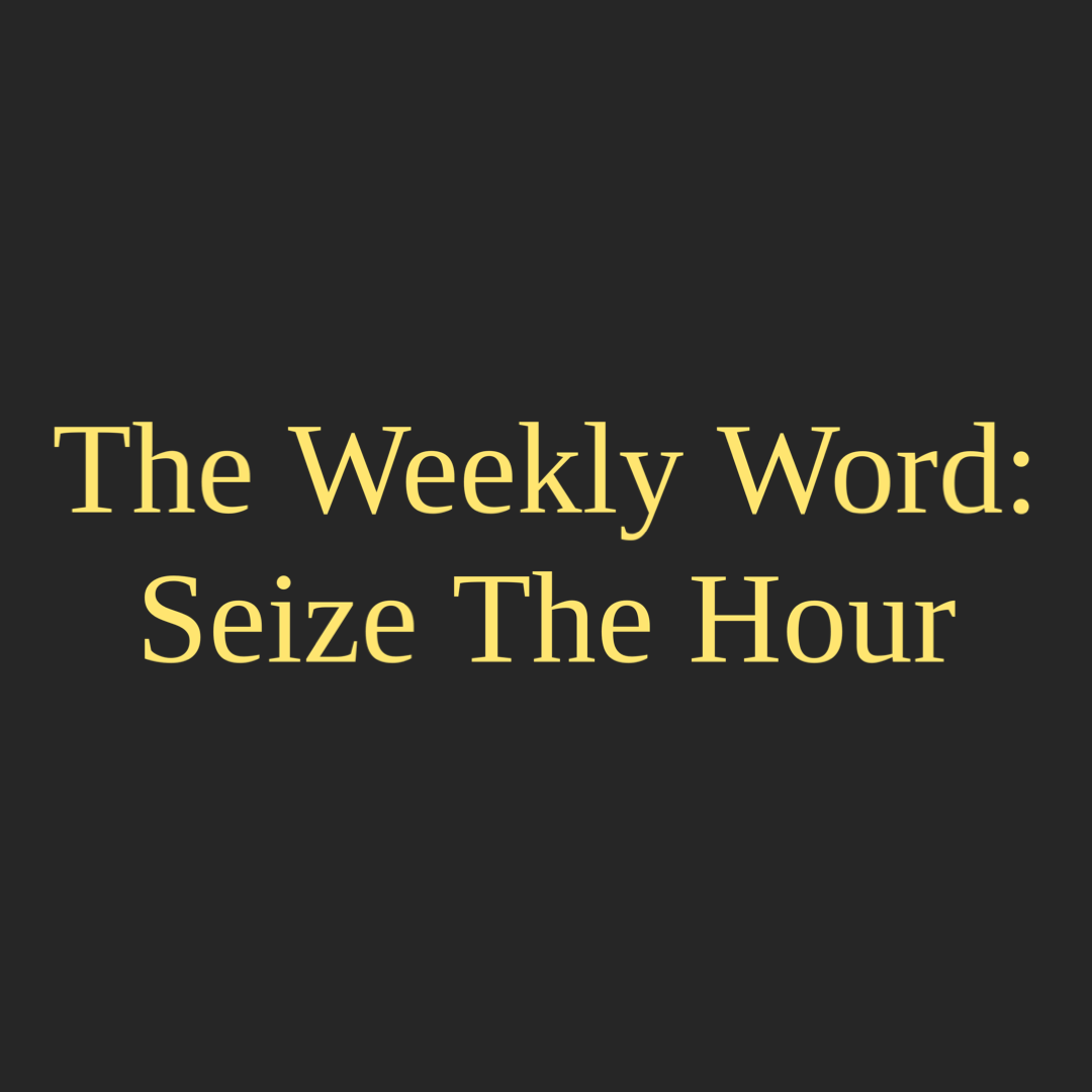 The Weekly Word: Seize The Hour