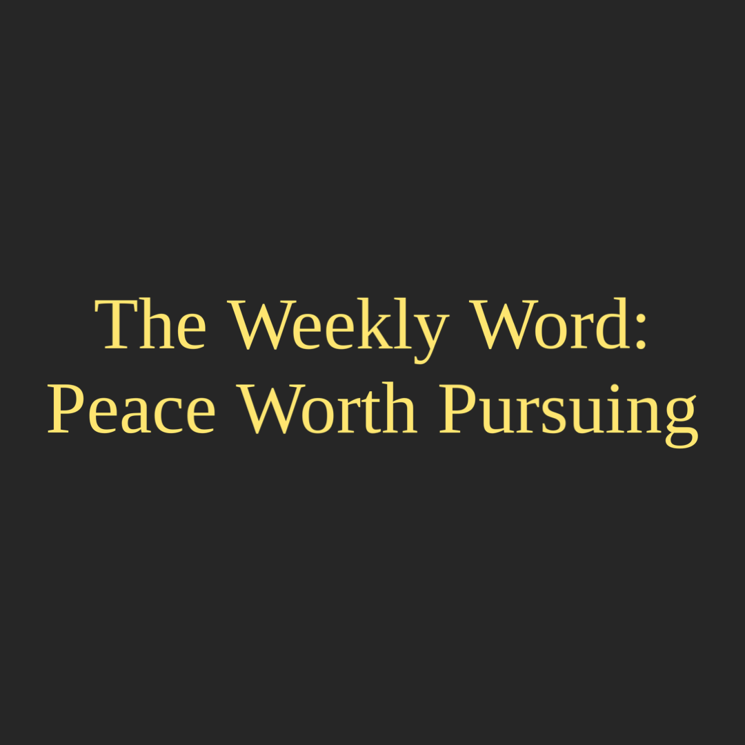 The Weekly Word: Peace Worth Pursuing