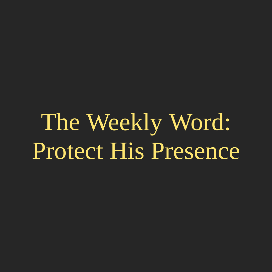 The Weekly Word: Protect His Presence