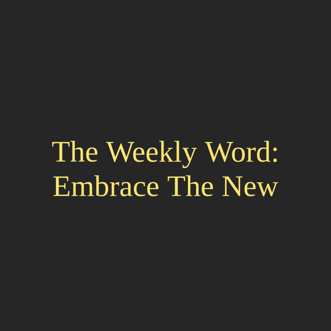 The Weekly Word: Embrace The New