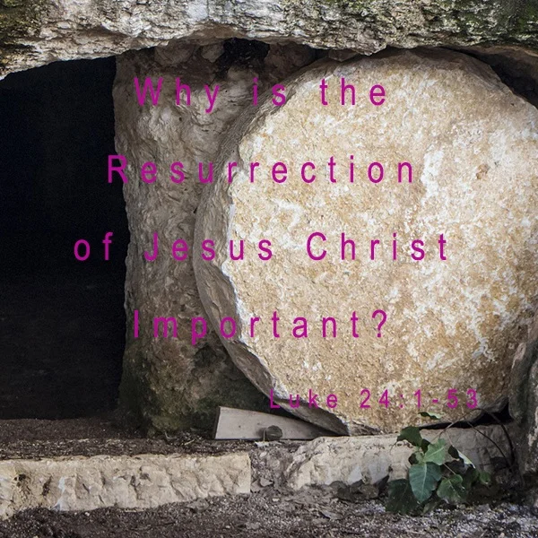 Why is the Resurrection of Jesus Christ Important?