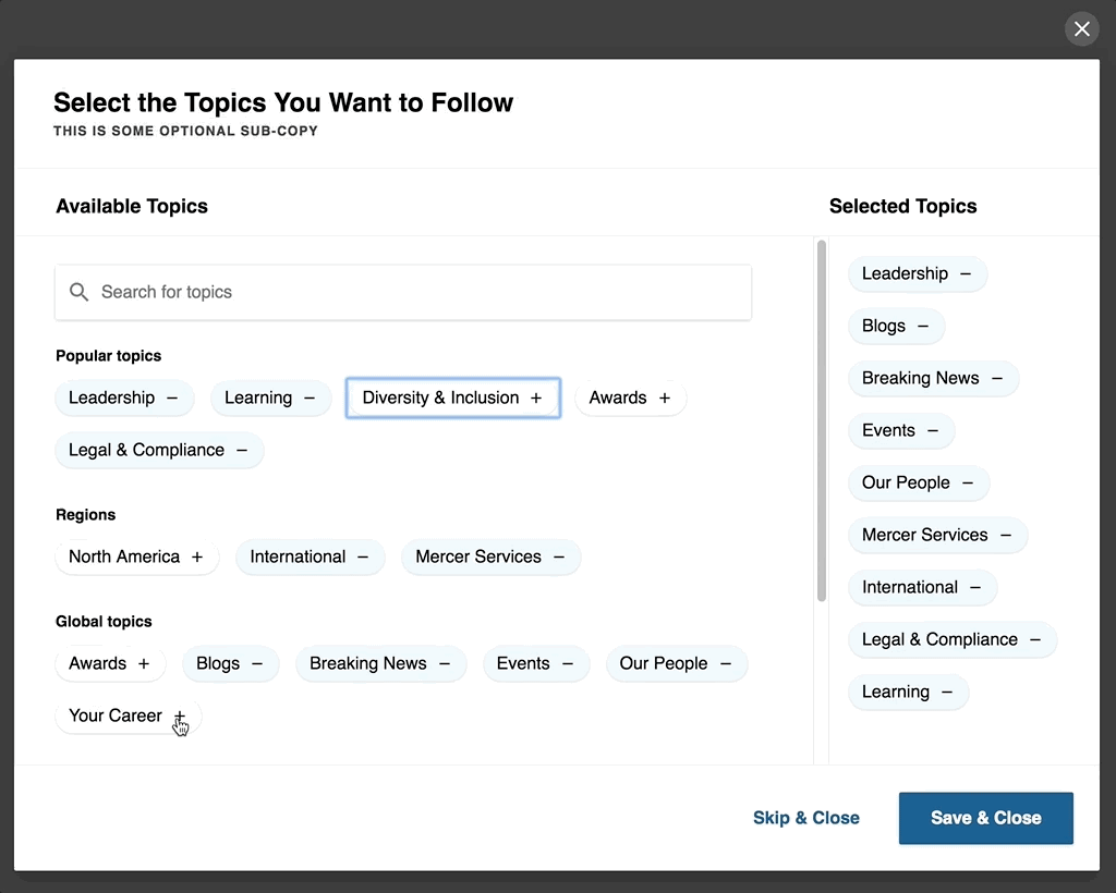 In this example, a user adds “Your Career” and can easily delete it. However, adding too many items extends the “Selected Topics” list below the available space. This hides a visual cue that the topic “North America” has been added and requires the user to work (scroll down) to remove it from the list.