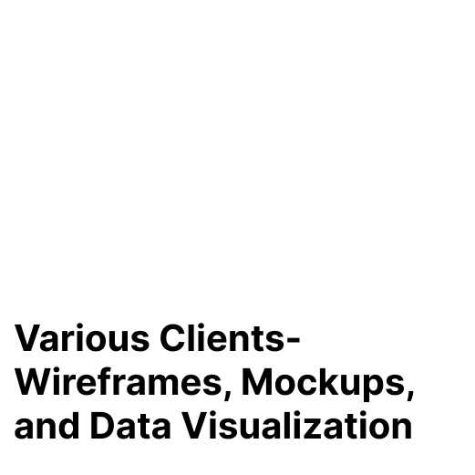 Various Clients: Wireframes, Mockups, and Data Visualization