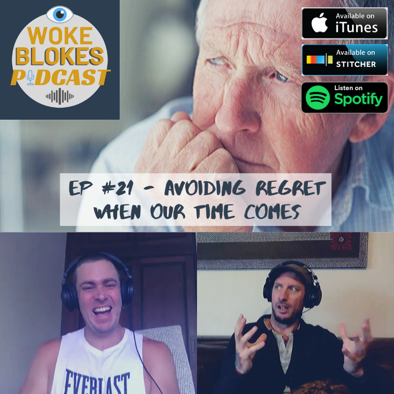Woke Blokes Episode #21 - Avoiding Regret When Our Time Comes