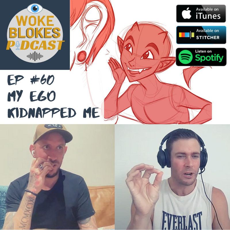 Woke Blokes Episode #60 - My Ego Kidnapped Me
