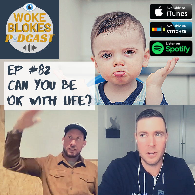 Woke Blokes Episode #82 - Can You Be Ok With Life?