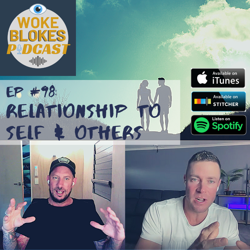 Woke Blokes Episode #98 - Relationship With Self and Others