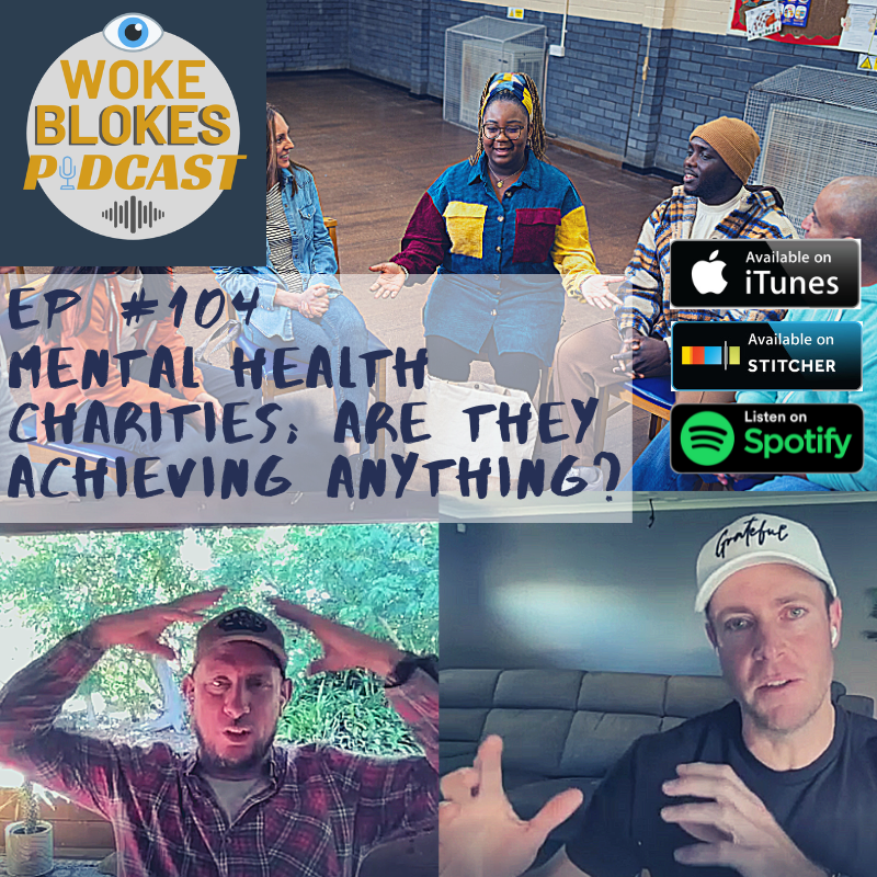 Woke Blokes Ep #104 - Mental Health Charities - Are They Achieving Anything? episode artwork
