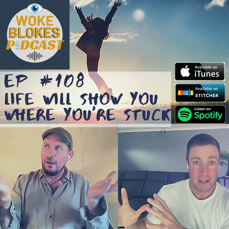 Woke Blokes Ep #108 - Life Will Show You Where You're Stuck