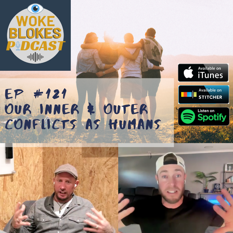 Woke Blokes Ep #121 - Our Inner & Outer Conflicts As Humans