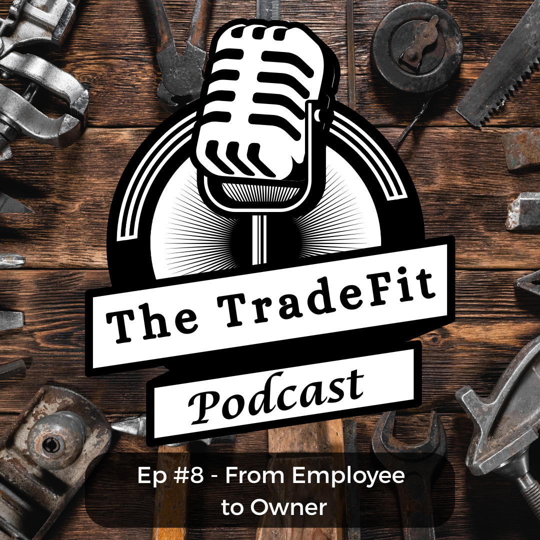 The TradeFit Podcast Ep #8 - From Employee to Owner