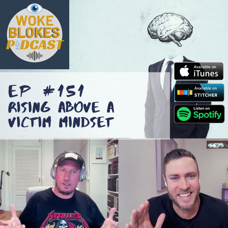 Woke Blokes Ep #151 - Rising Above A Victim Mindset