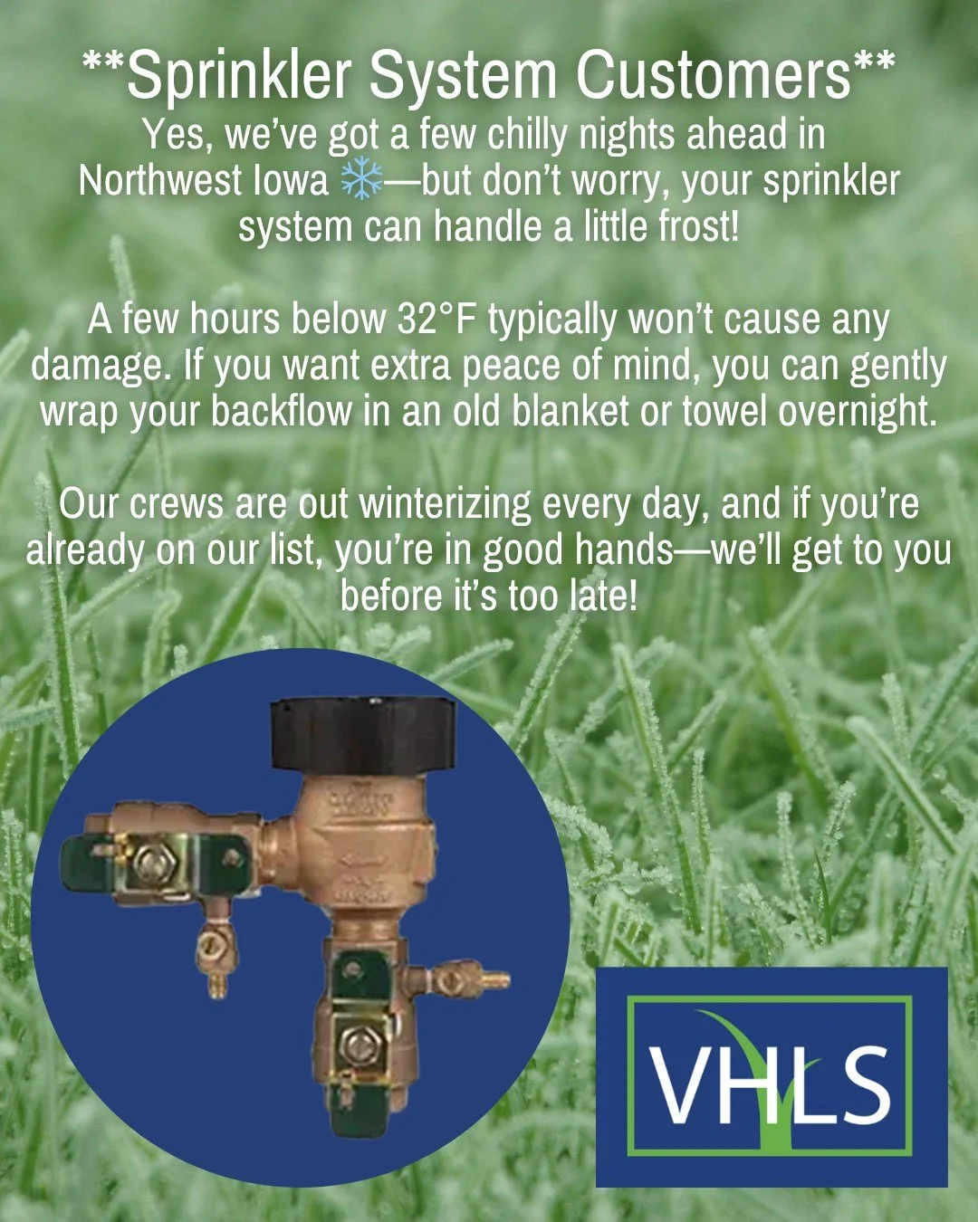 It&rsquo;s that time again&hellip; chilly mornings and frosty lawns! 🥶
No need to panic &mdash; your sprinkler backflow can handle a brief dip below freezing.
If you&rsquo;re worried, wrap it up cozy for the night, and we&rsquo;ll be there soon to w
