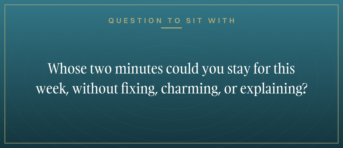 Teal reflection card with concentric rings, kicker: Question to sit with. Whose two minutes could you stay for this week, without fixing, charming, or explaining?