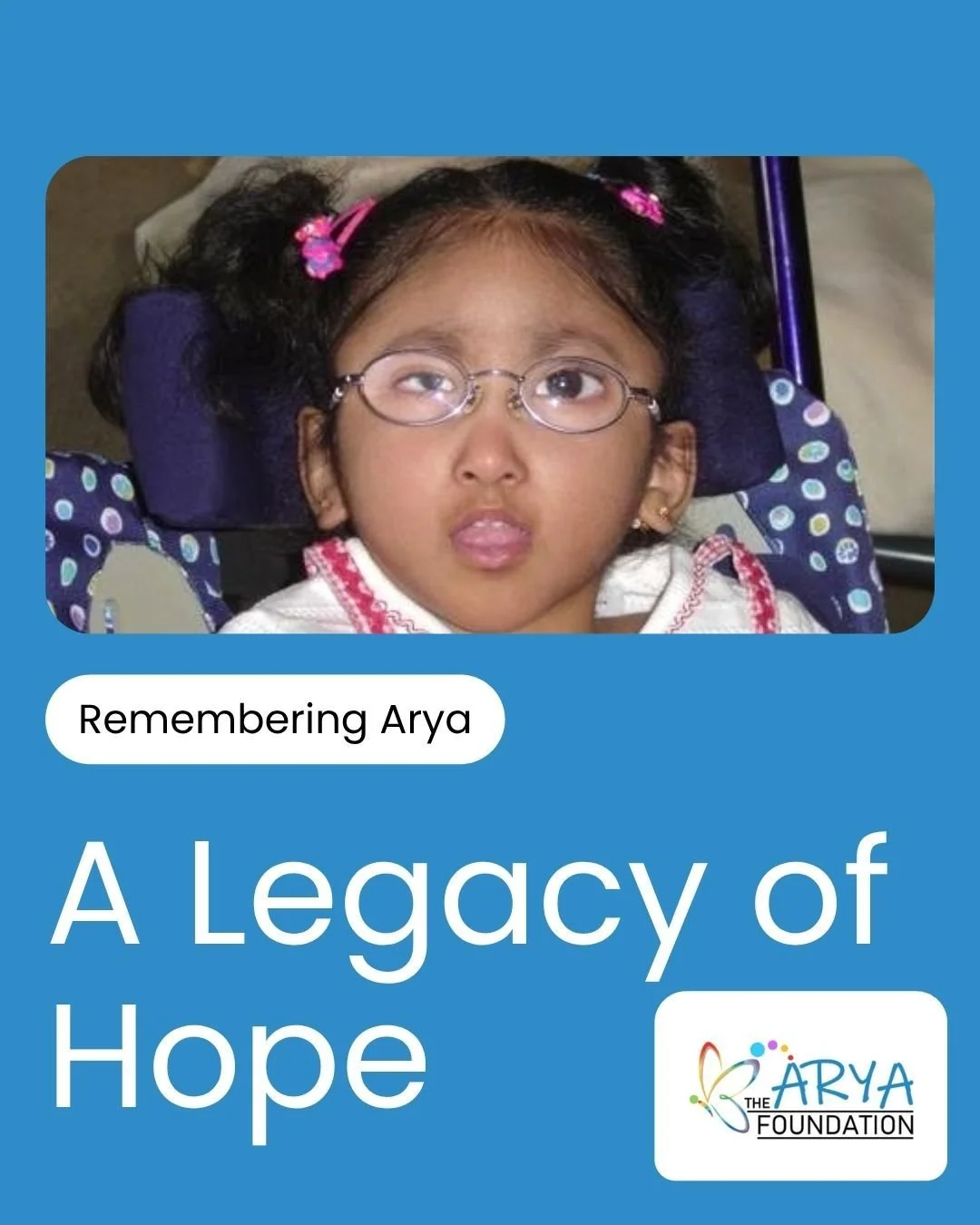 In 2009, a little girl named Arya passed away. She was five years old.

Her family wanted to make sure her name meant something. So they built a nonprofit "The Arya Foundation" to fund adaptive equipment for children with special needs in S