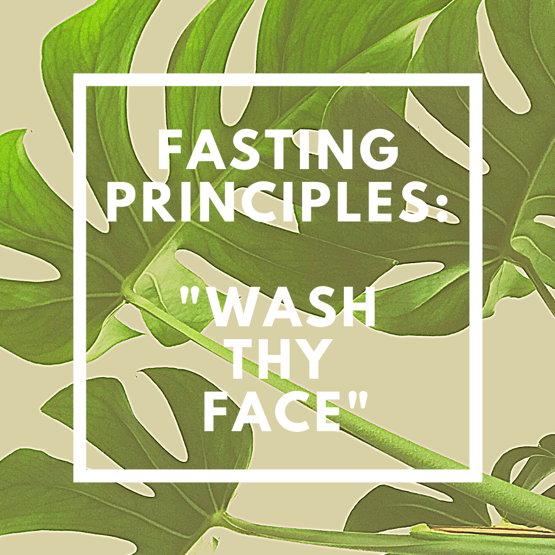 Fasting Principles: Washing thy face