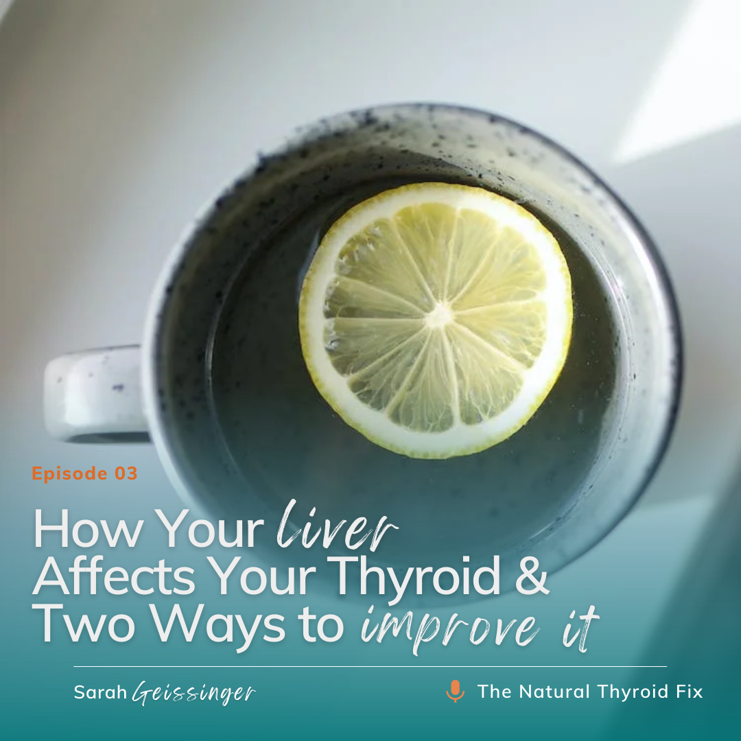 Episode 3: How Your Liver Affects Your Thyroid and Two Ways to Improve It