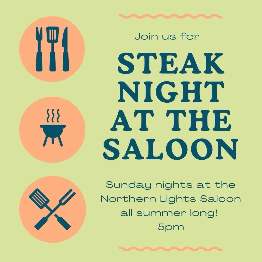 You asked and we answered! Visit the saloon on Sunday nights for Steak Night throughout the summer! First one is 5/24 @ 5pm. Hope to see you then!