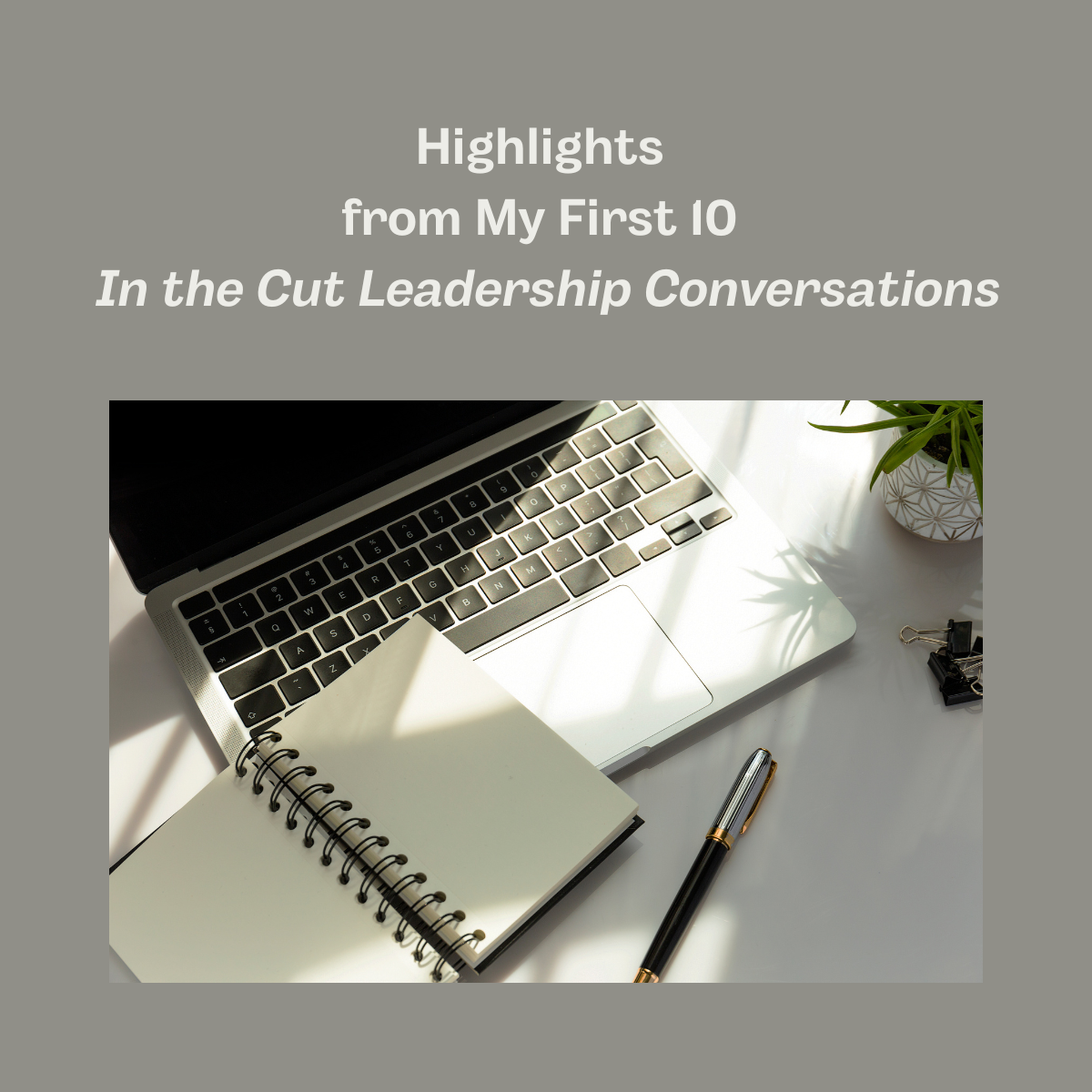 Highlights from My First 10 In the Cut Leadership Conversations