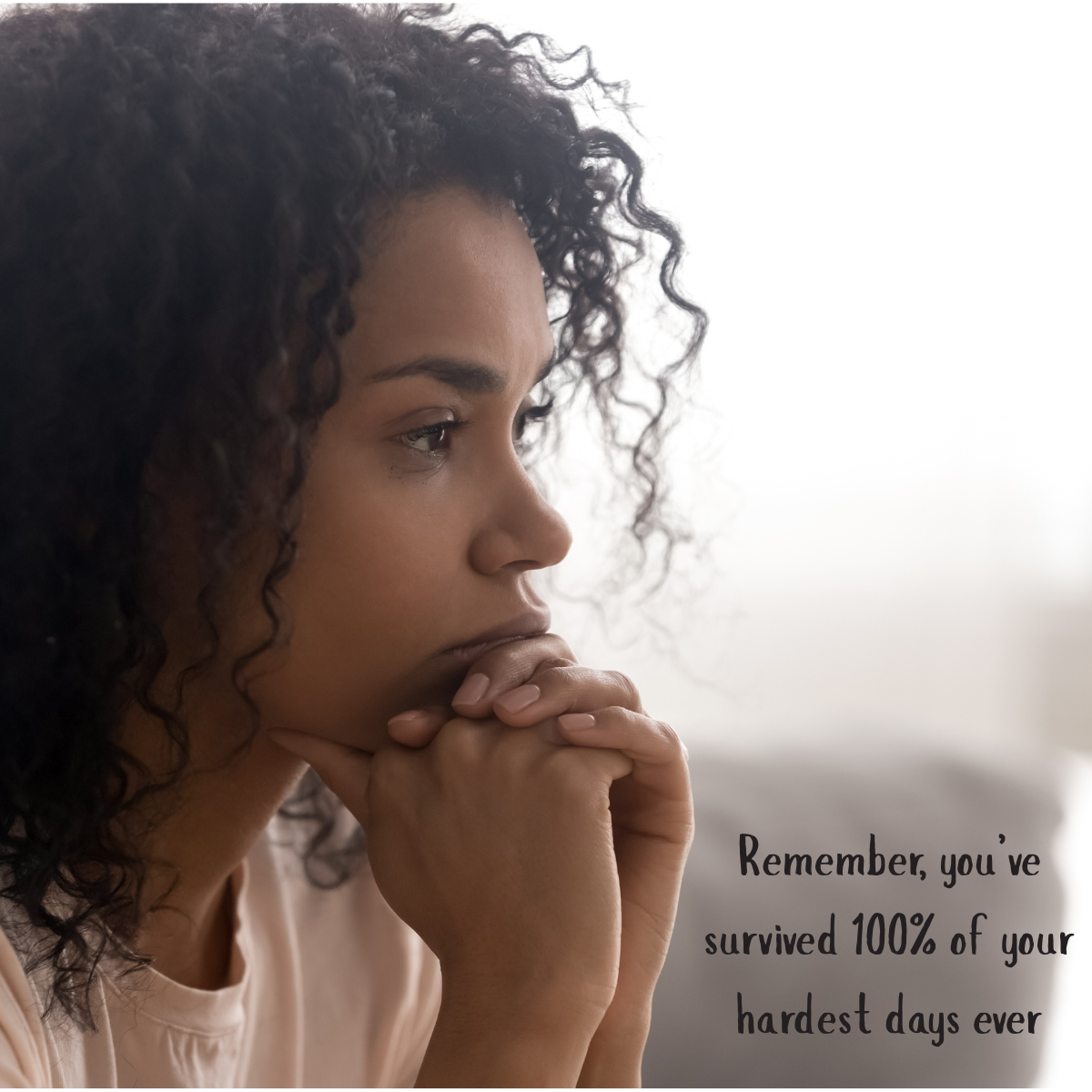 Remember, You’ve Survived 100% of Your Hardest Days Ever