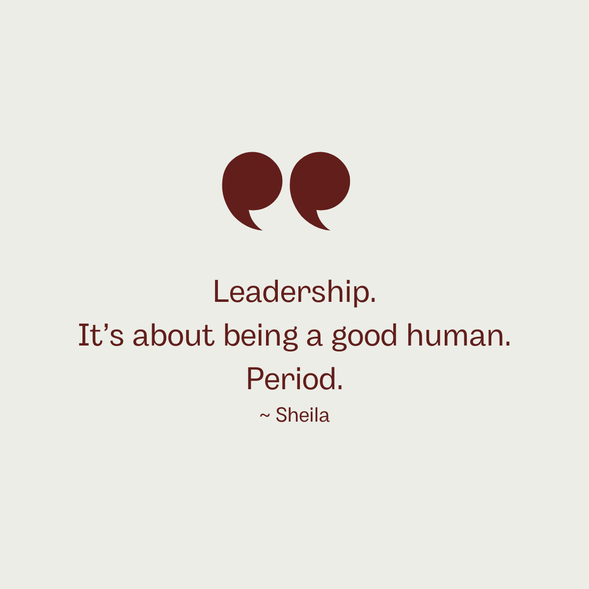 Leadership. It’s about being a good human. Period.