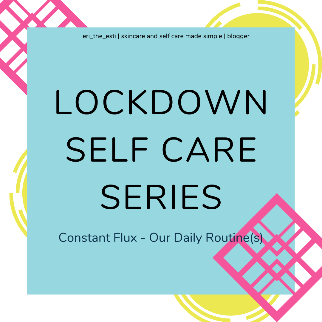 Lockdown Self Care Series: Living In Flux aka Our New Daily Routines