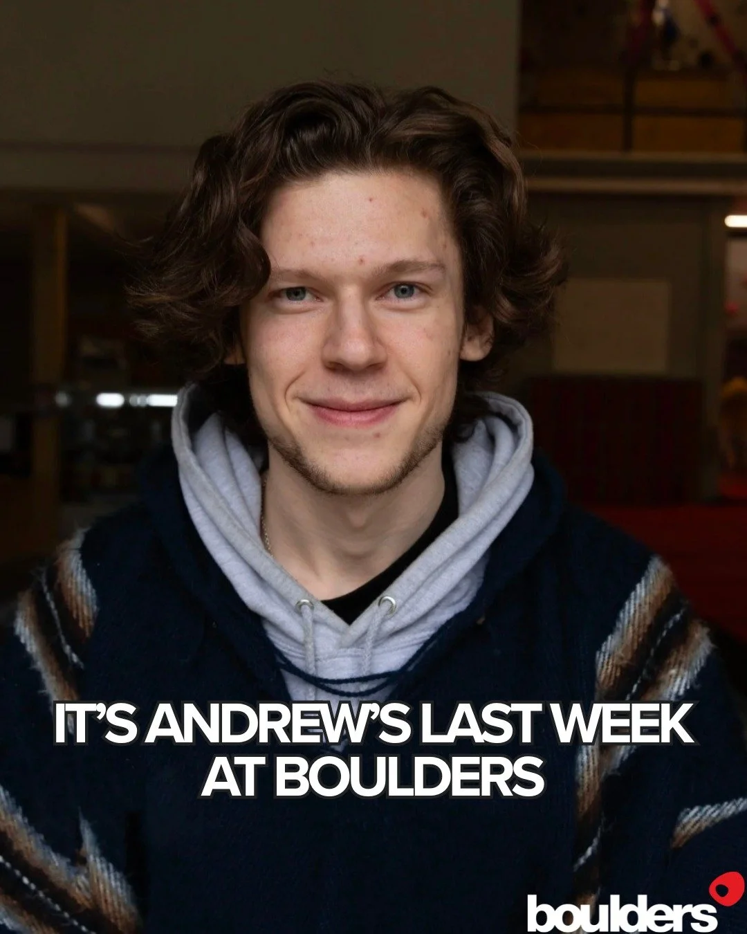 After 3 Years, Andrew is leaving us!!

This week will be Andrew's last week at boulders. We're going to miss him, but we all wish him the best.

If you'd like to come and say goodbye, he will be around on:

Monday From 12:00
Wednesday Till 13:30
Thur