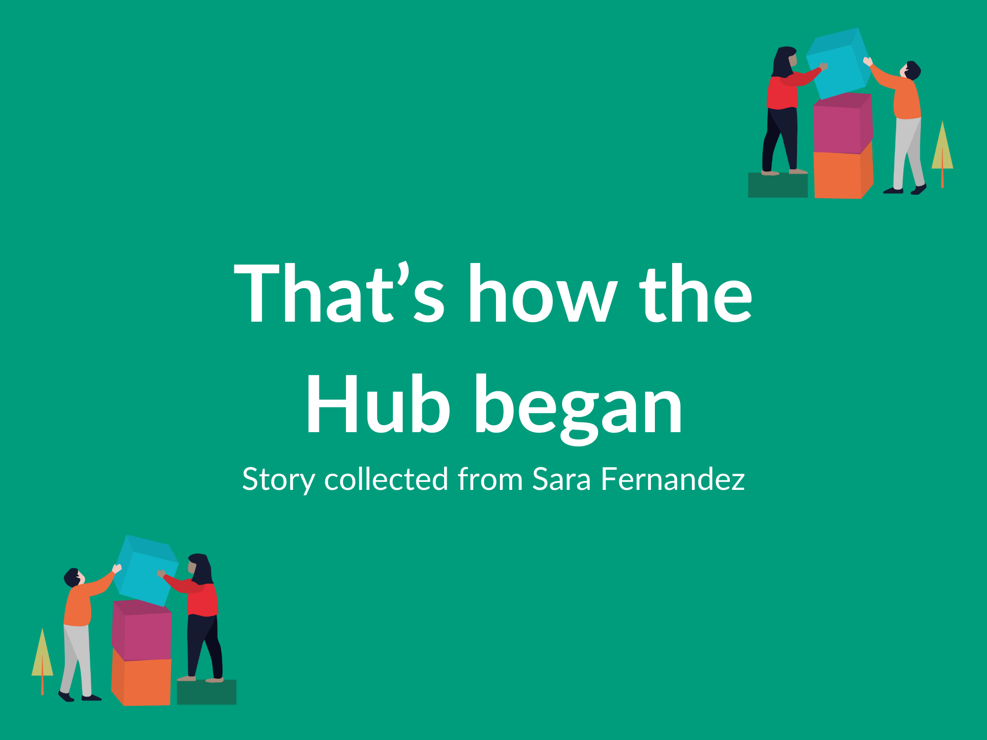 The text "That's how the Hub began. Story collected from Sara Fernandez" on a green background. Two illustrated people with building blocks are in the bottom left and top right corners