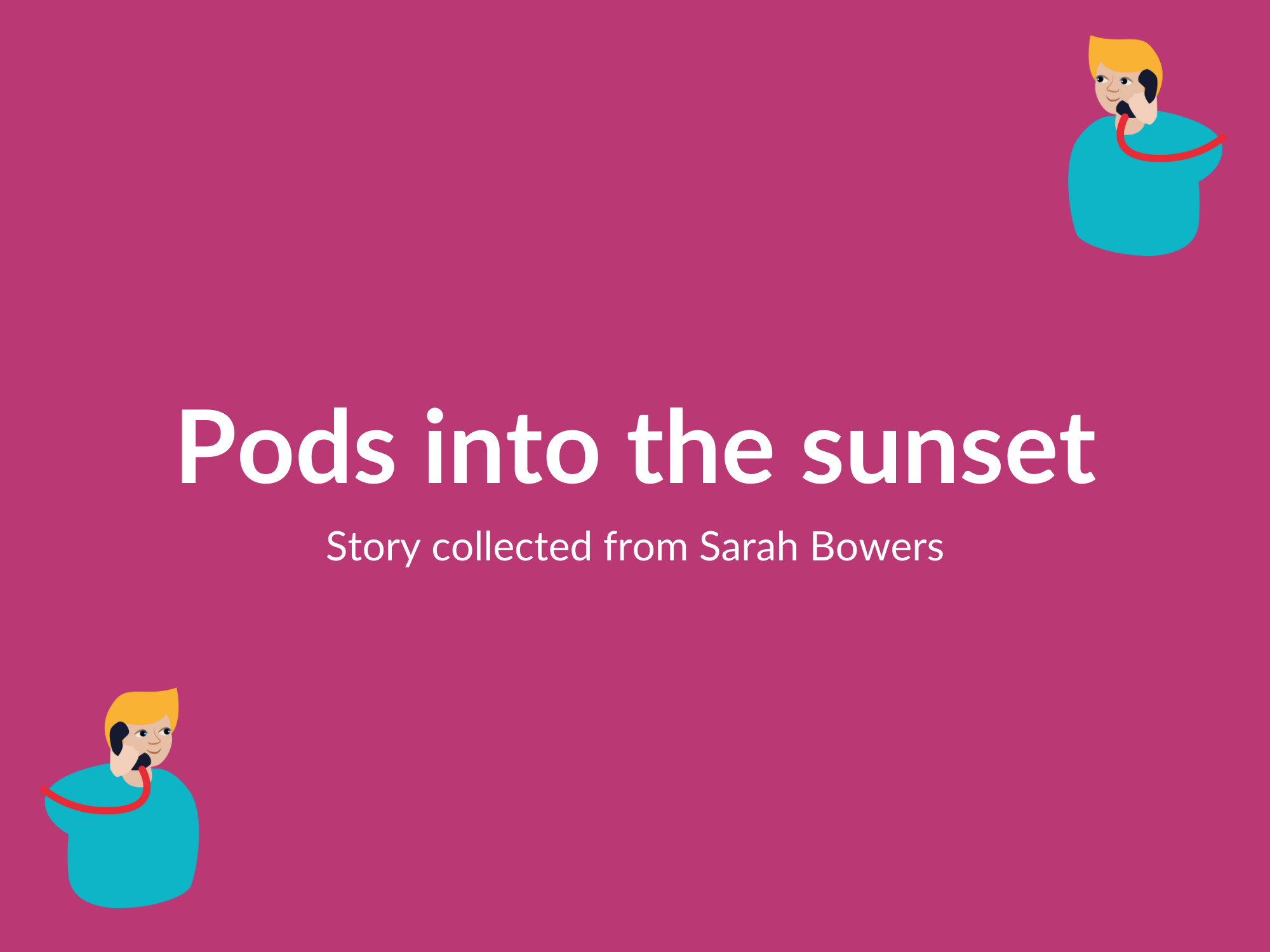 The text "Pods into the sunset. Story collected from Sarah Bowers" on a purple background. Two illustrated people holding phones are in the bottom left and top right corners