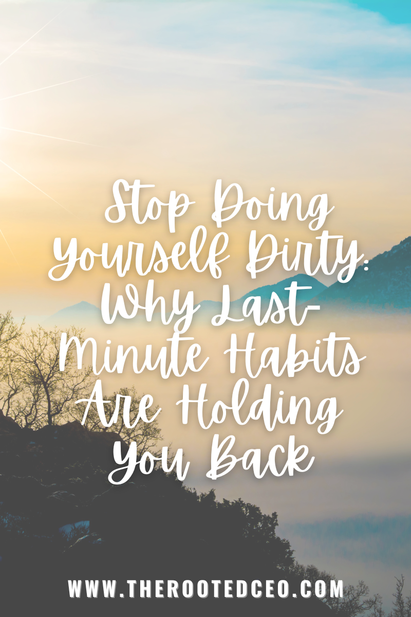 Stop Doing Yourself Dirty: Why Last-Minute Habits Are Holding You Back