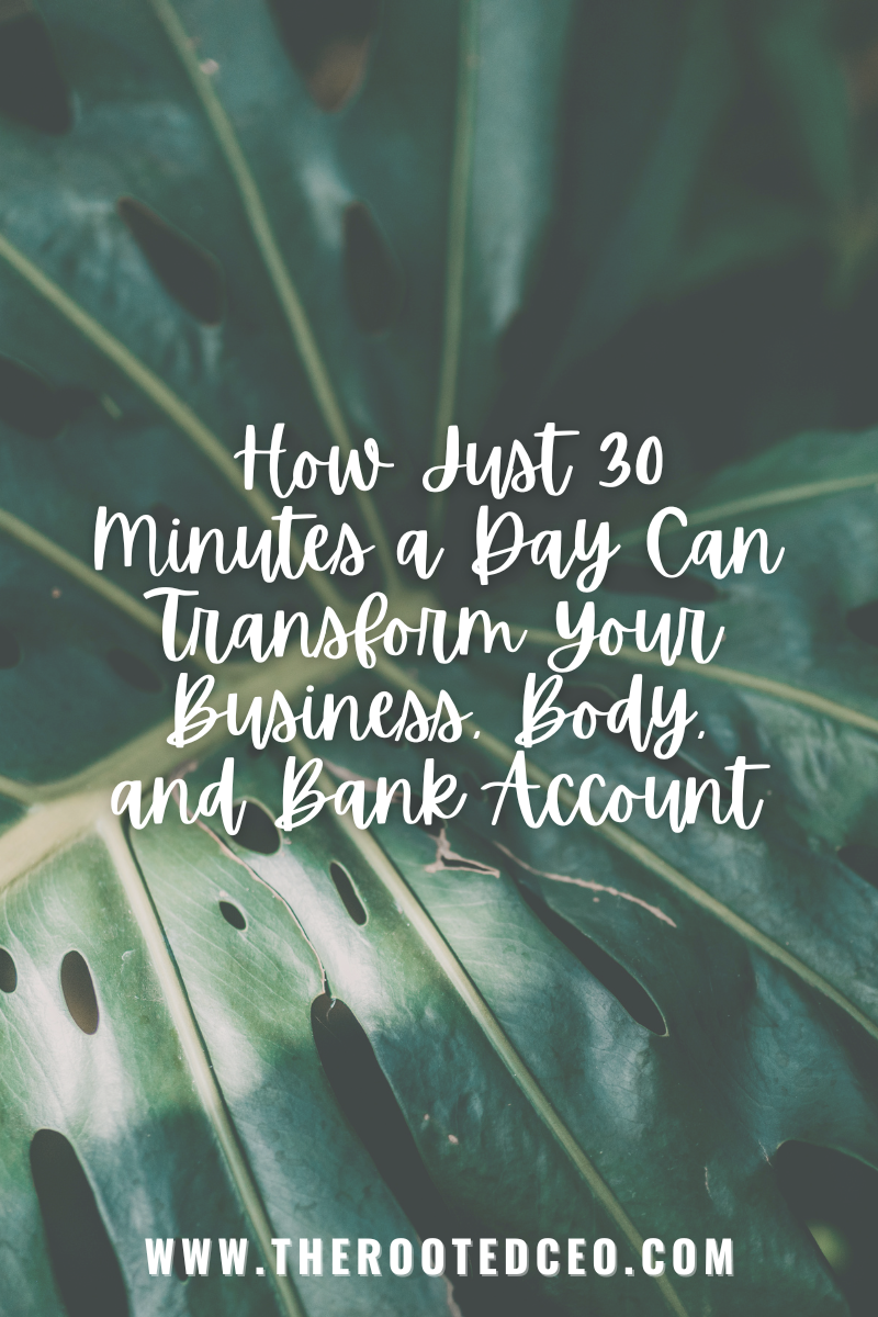 How Just 30 Minutes a Day Can Transform Your Business, Body, and Bank Account