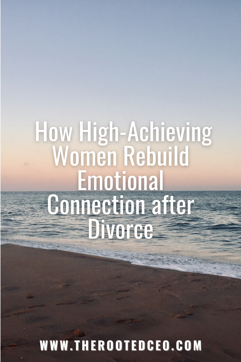 How High-Achieving Women Rebuild Emotional Connection After Divorce