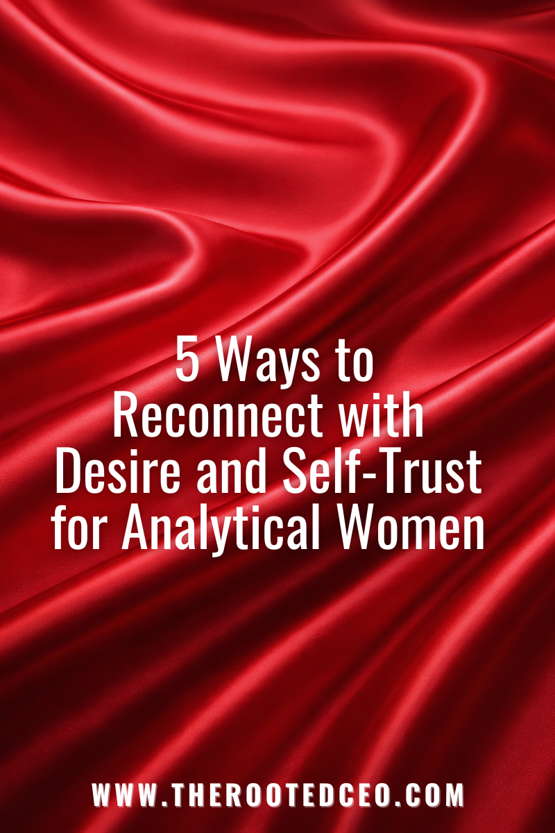 5 Ways to Reconnect with Desire and Self-Trust for Analytical Women