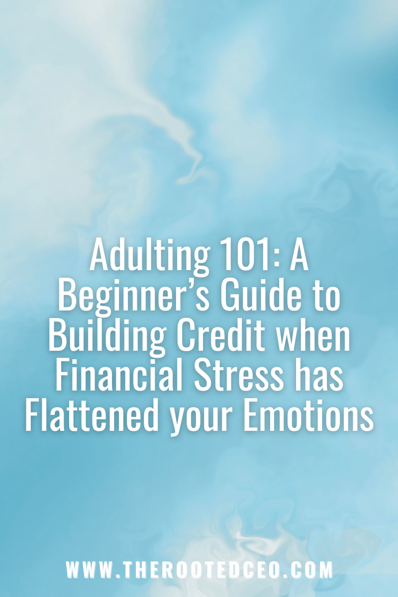 Adulting 101: A Beginner’s Guide to Building Credit When Financial Stress Has Flattened Your Emotions