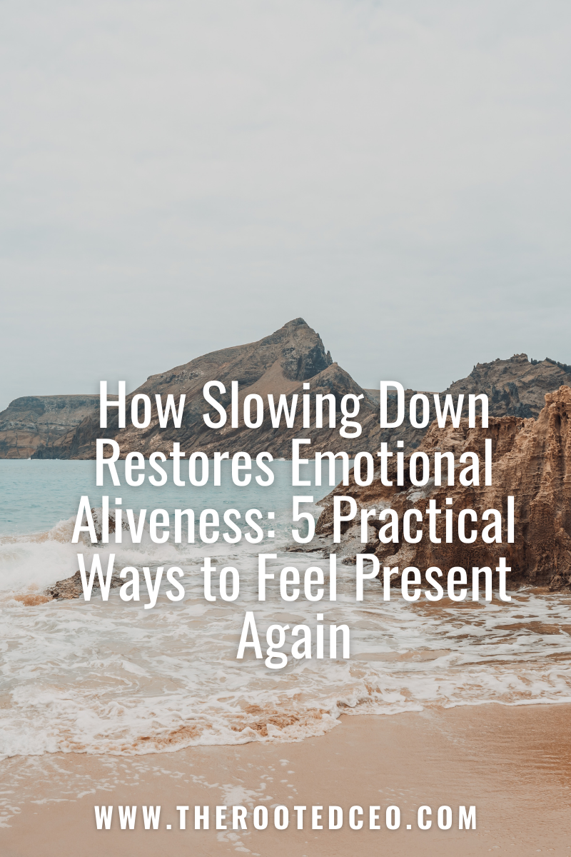 How Slowing Down Restores Emotional Aliveness: 5 Practical Ways to Feel Present Again