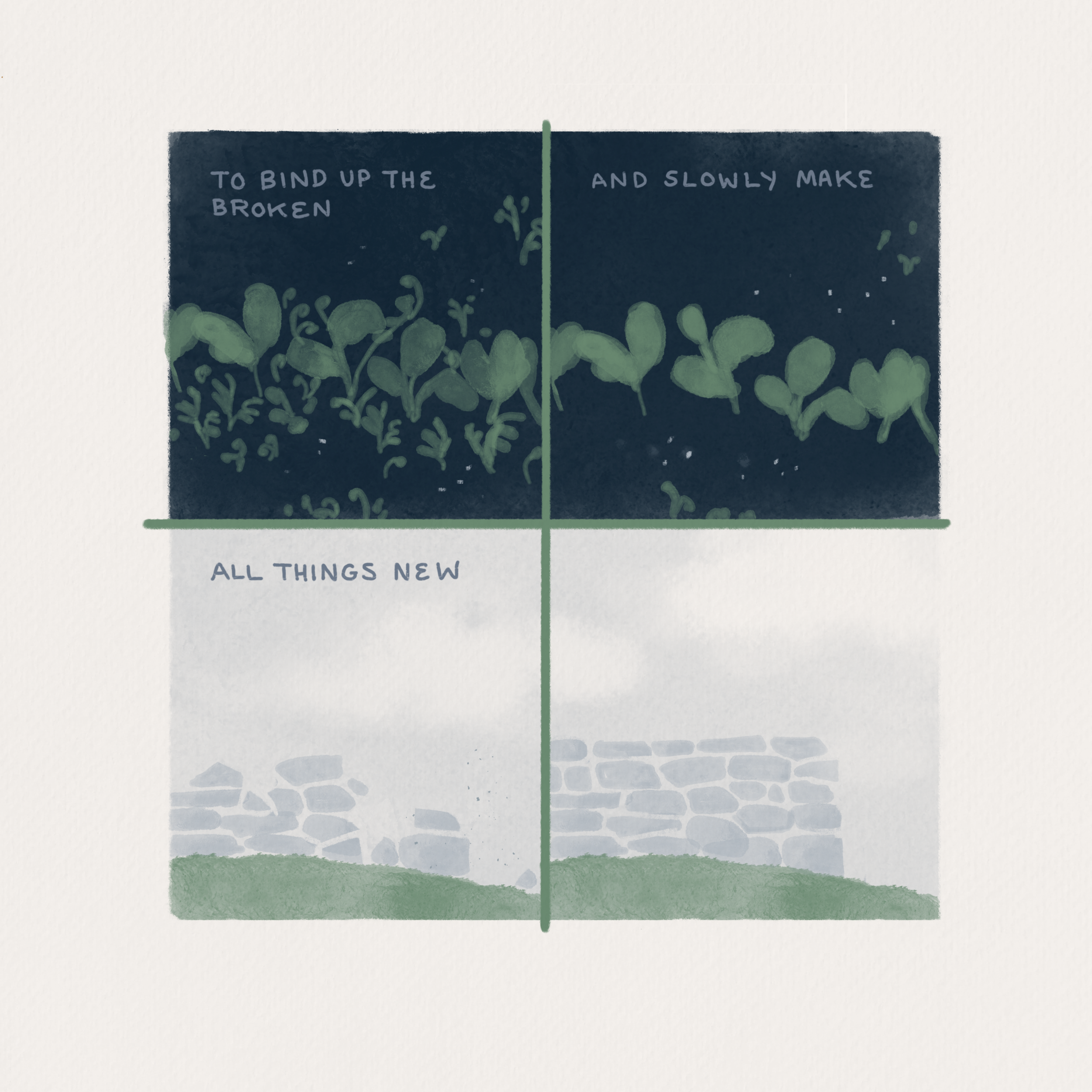 Text: To bind up the broken, and slowly make all things new. Image: An overgrown garden is weeded; a broken stone wall is mended