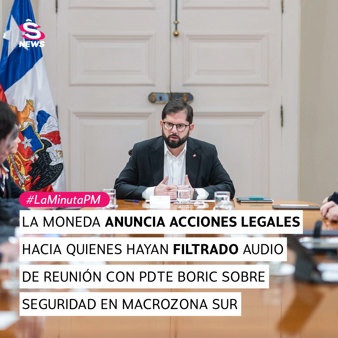 La Minuta PM: La Moneda anuncia acciones legales hacia quienes hayan filtrado audio de reunión con Pdte Boric sobre seguridad en Macrozona Sur